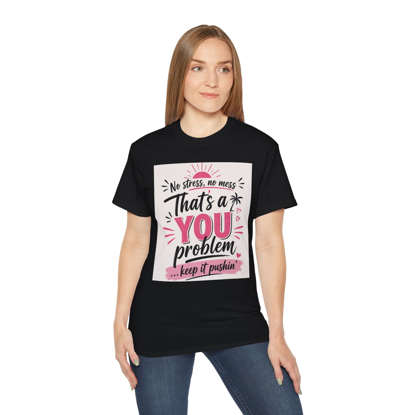 That’s a You Problem Tee — Funny Sassy Graphic T-Shirt ("No stress, no mess...keep it pushin'")