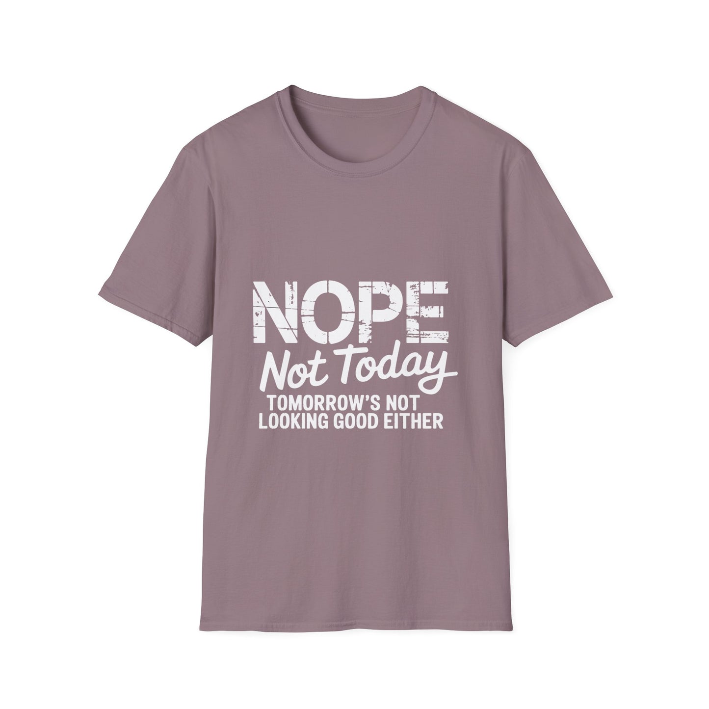 Nope Not Today T-Shirt — Funny "Tomorrow's Not Looking Good Either