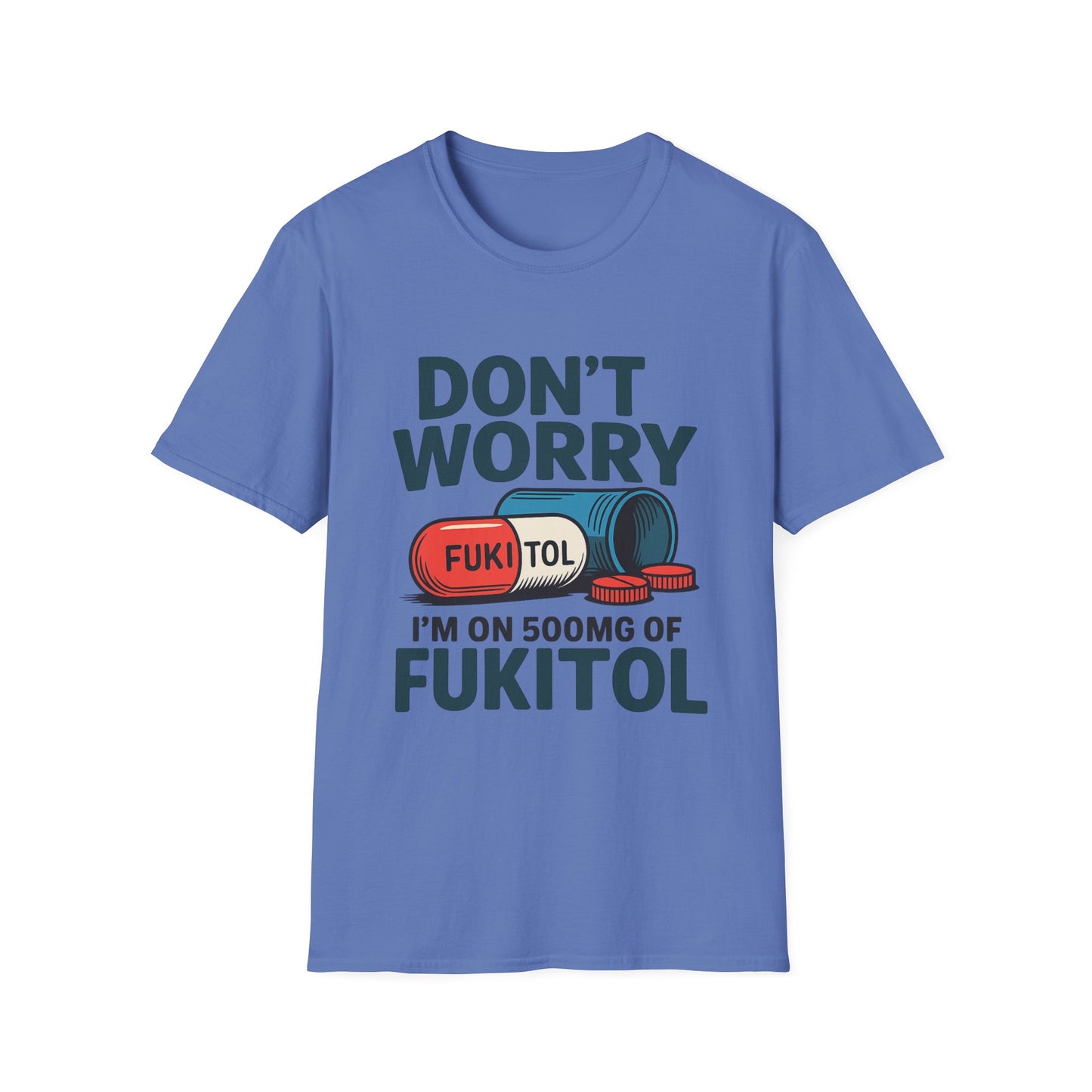 Funny Graphic T-Shirt “Don't Worry I'm on 500mg of Fukitol” – Humorous Stress Relief Tee