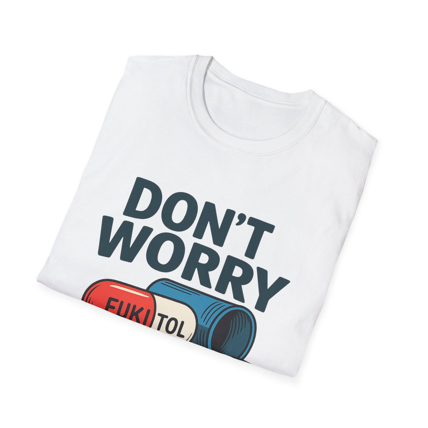 Funny Graphic T-Shirt “Don't Worry I'm on 500mg of Fukitol” – Humorous Stress Relief Tee