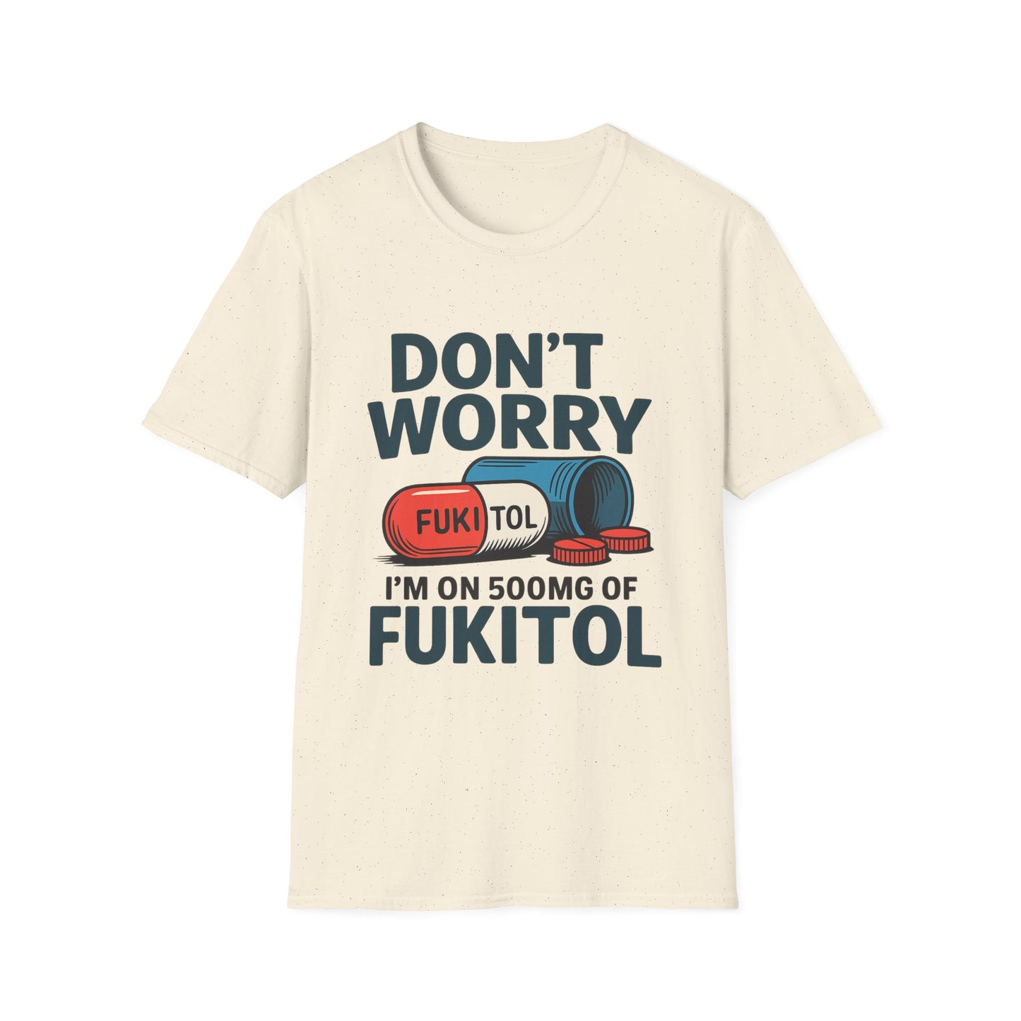 Funny Graphic T-Shirt “Don't Worry I'm on 500mg of Fukitol” – Humorous Stress Relief Tee