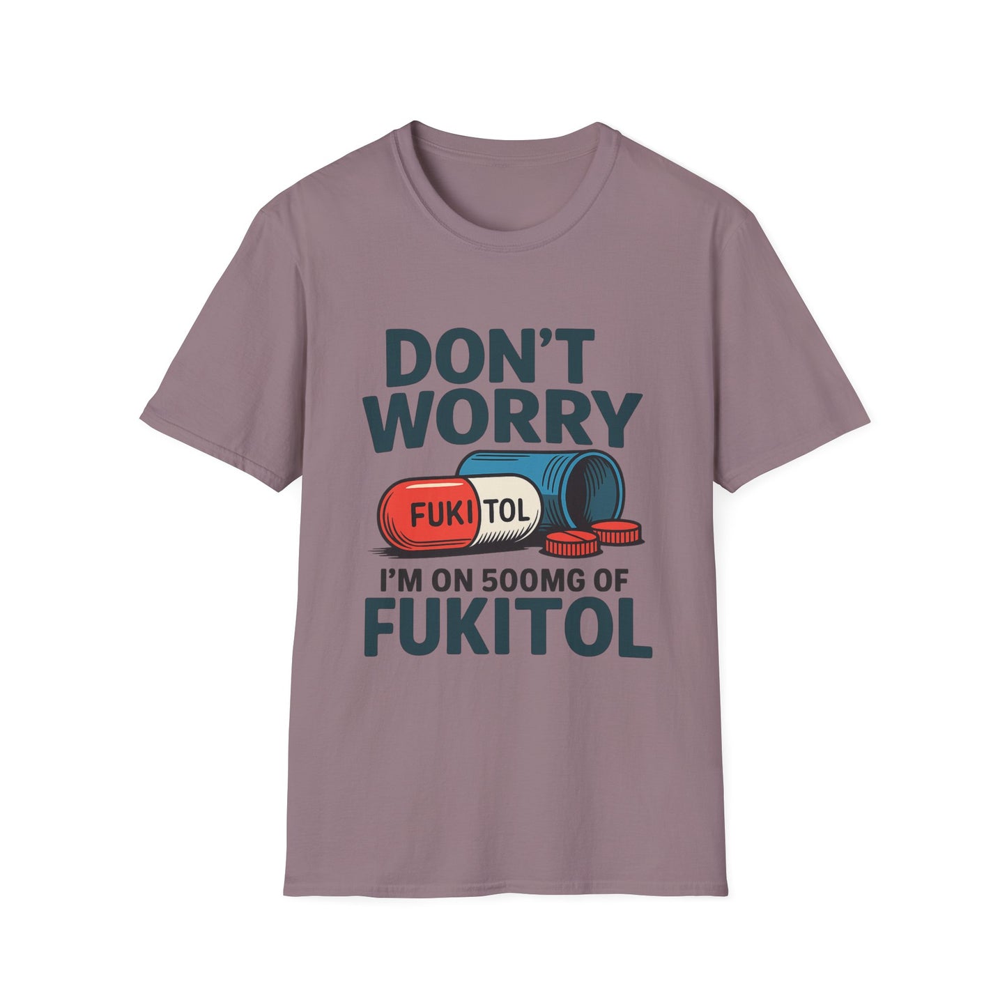Funny Graphic T-Shirt “Don't Worry I'm on 500mg of Fukitol” – Humorous Stress Relief Tee