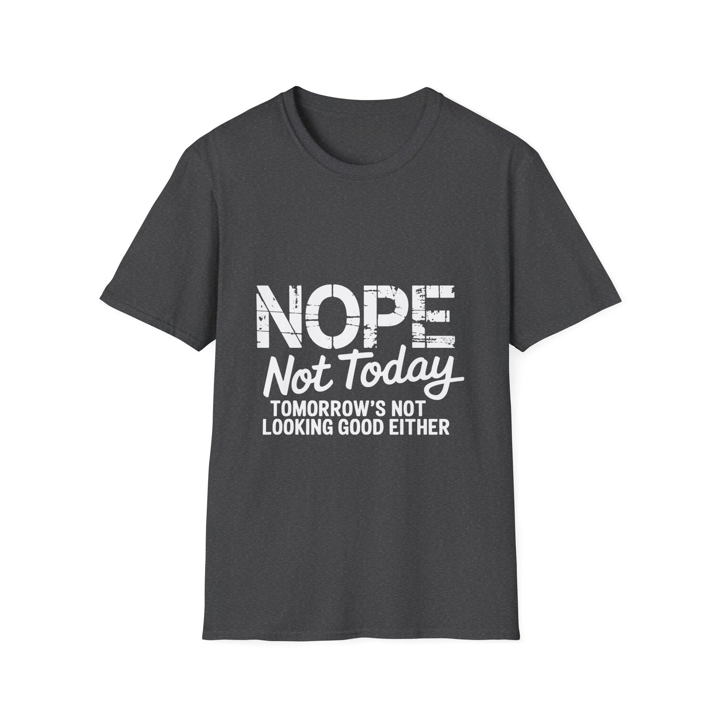 Nope Not Today T-Shirt — Funny "Tomorrow's Not Looking Good Either