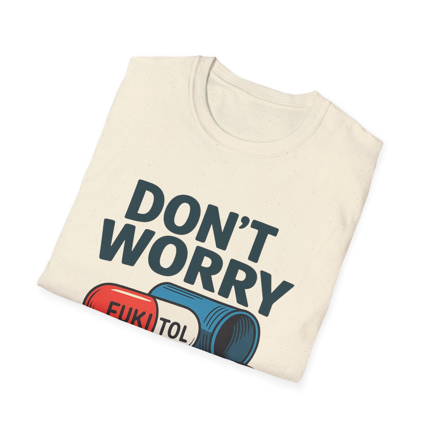 Funny Graphic T-Shirt “Don't Worry I'm on 500mg of Fukitol” – Humorous Stress Relief Tee