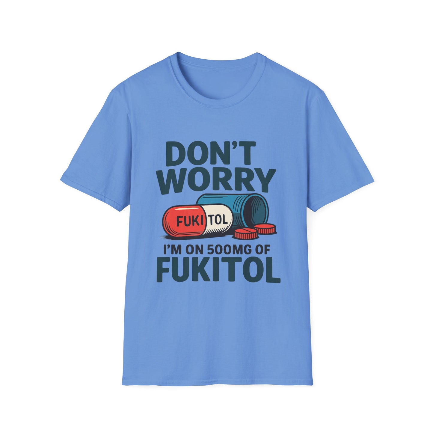 Funny Graphic T-Shirt “Don't Worry I'm on 500mg of Fukitol” – Humorous Stress Relief Tee