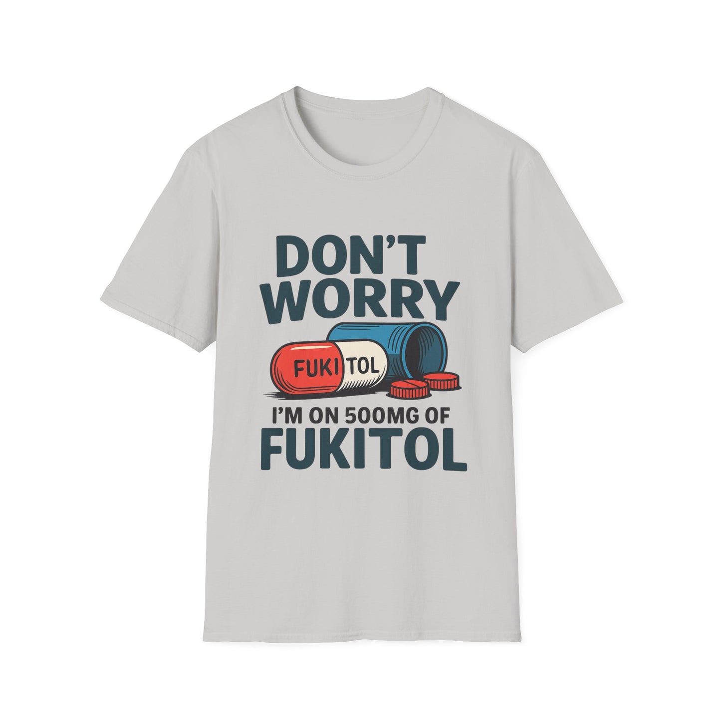Funny Graphic T-Shirt “Don't Worry I'm on 500mg of Fukitol” – Humorous Stress Relief Tee