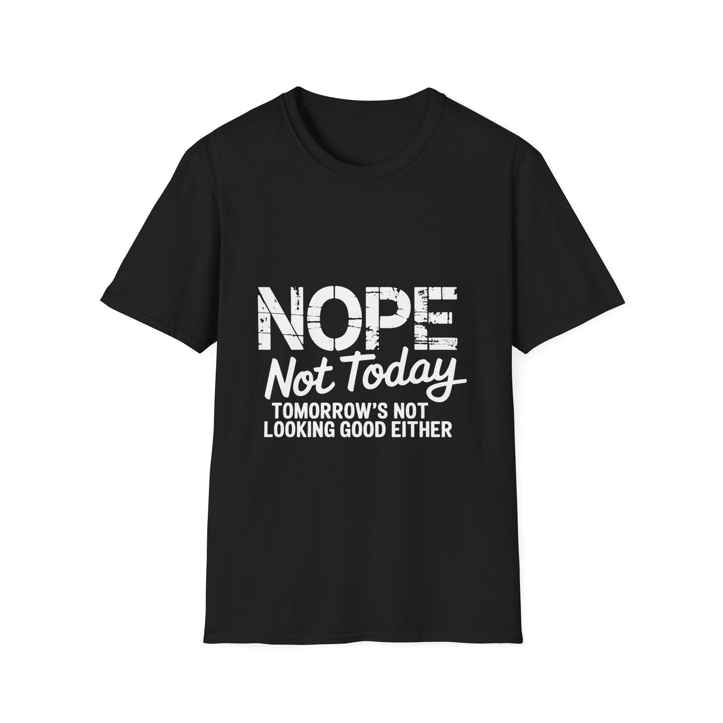 Nope Not Today T-Shirt — Funny "Tomorrow's Not Looking Good Either