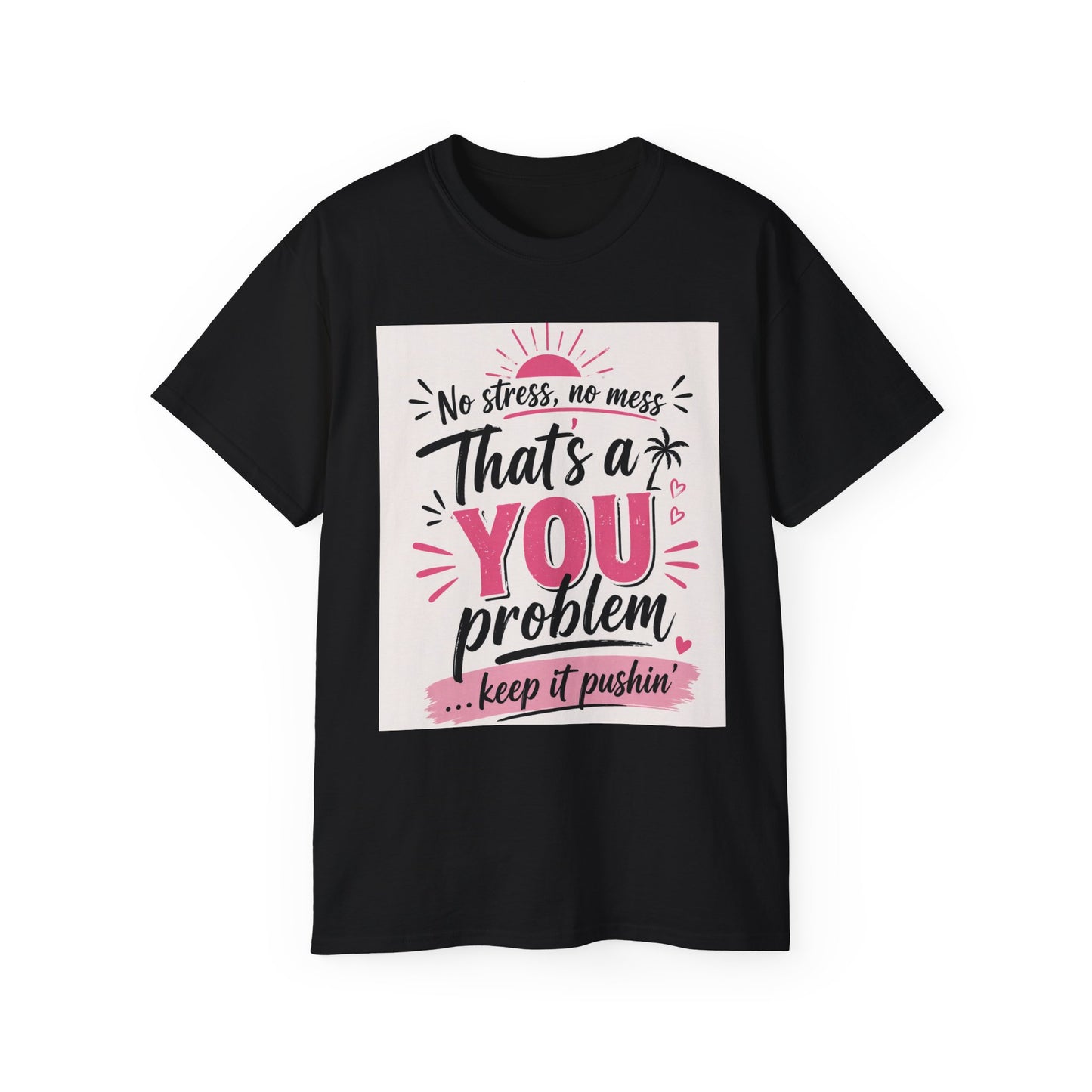 That’s a You Problem Tee — Funny Sassy Graphic T-Shirt ("No stress, no mess...keep it pushin'")