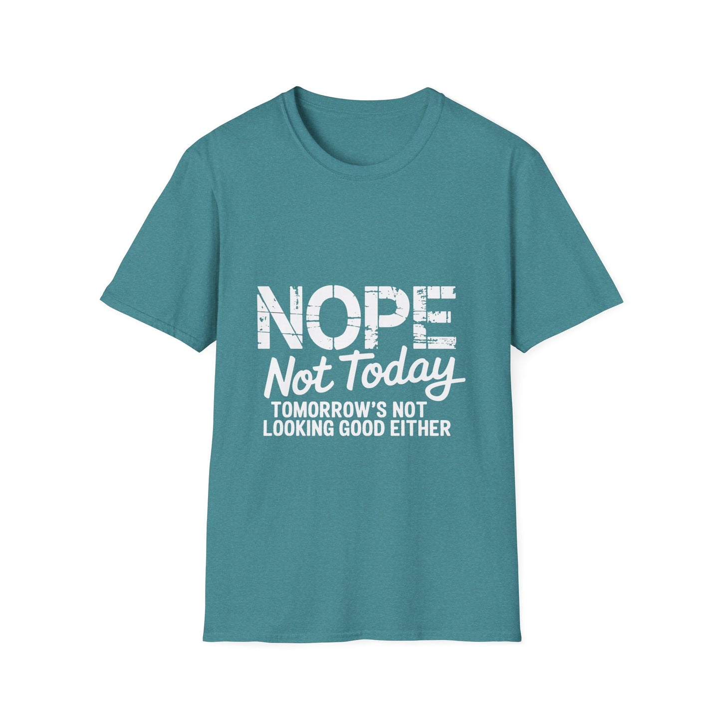 Nope Not Today T-Shirt — Funny "Tomorrow's Not Looking Good Either