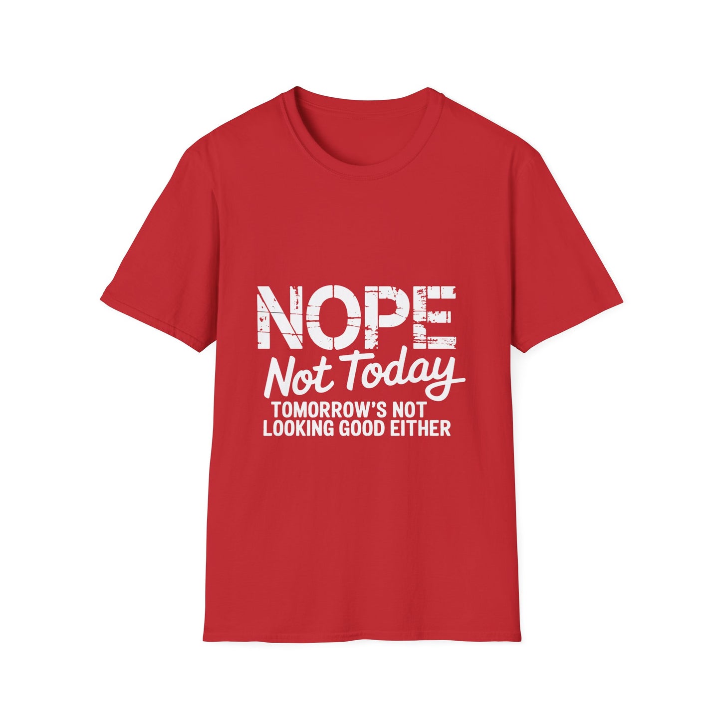 Nope Not Today T-Shirt — Funny "Tomorrow's Not Looking Good Either