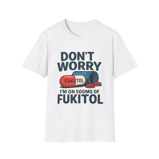 Funny Graphic T-Shirt “Don't Worry I'm on 500mg of Fukitol” – Humorous Stress Relief Tee