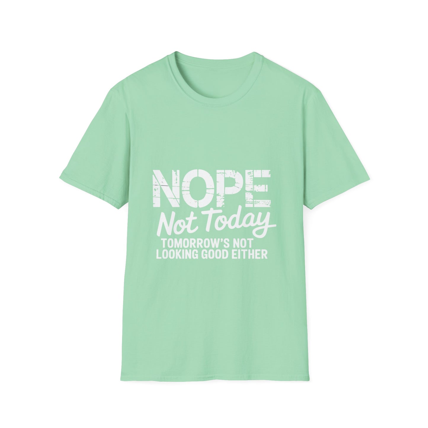 Nope Not Today T-Shirt — Funny "Tomorrow's Not Looking Good Either