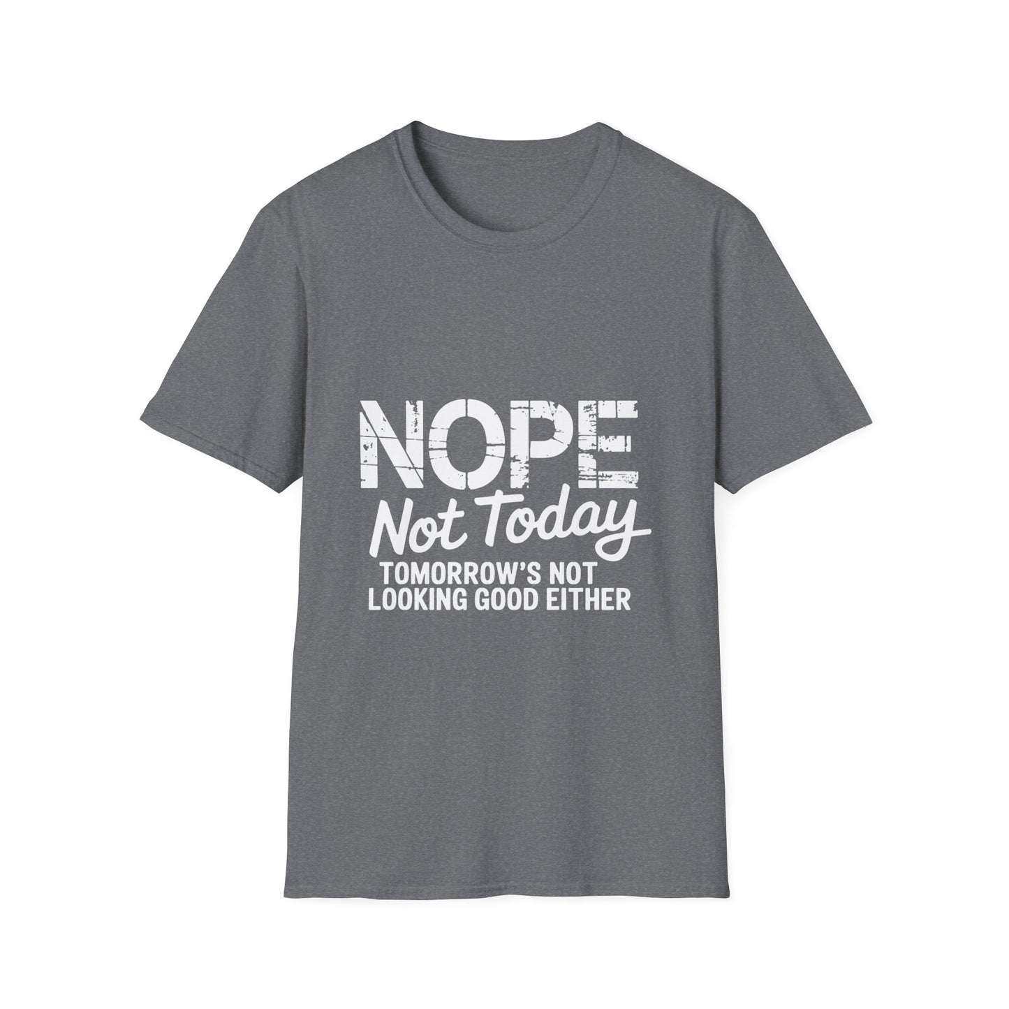 Nope Not Today T-Shirt — Funny "Tomorrow's Not Looking Good Either