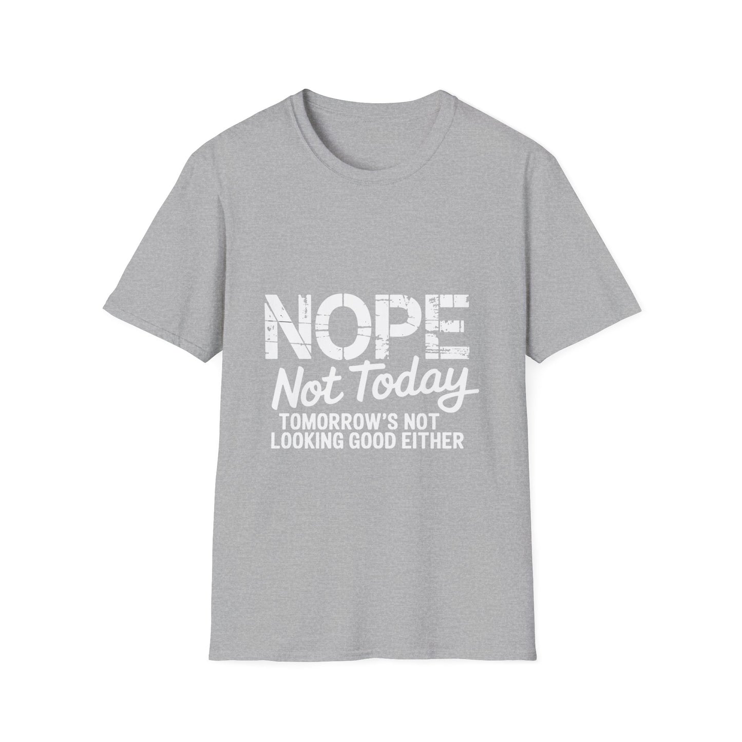 Nope Not Today T-Shirt — Funny "Tomorrow's Not Looking Good Either