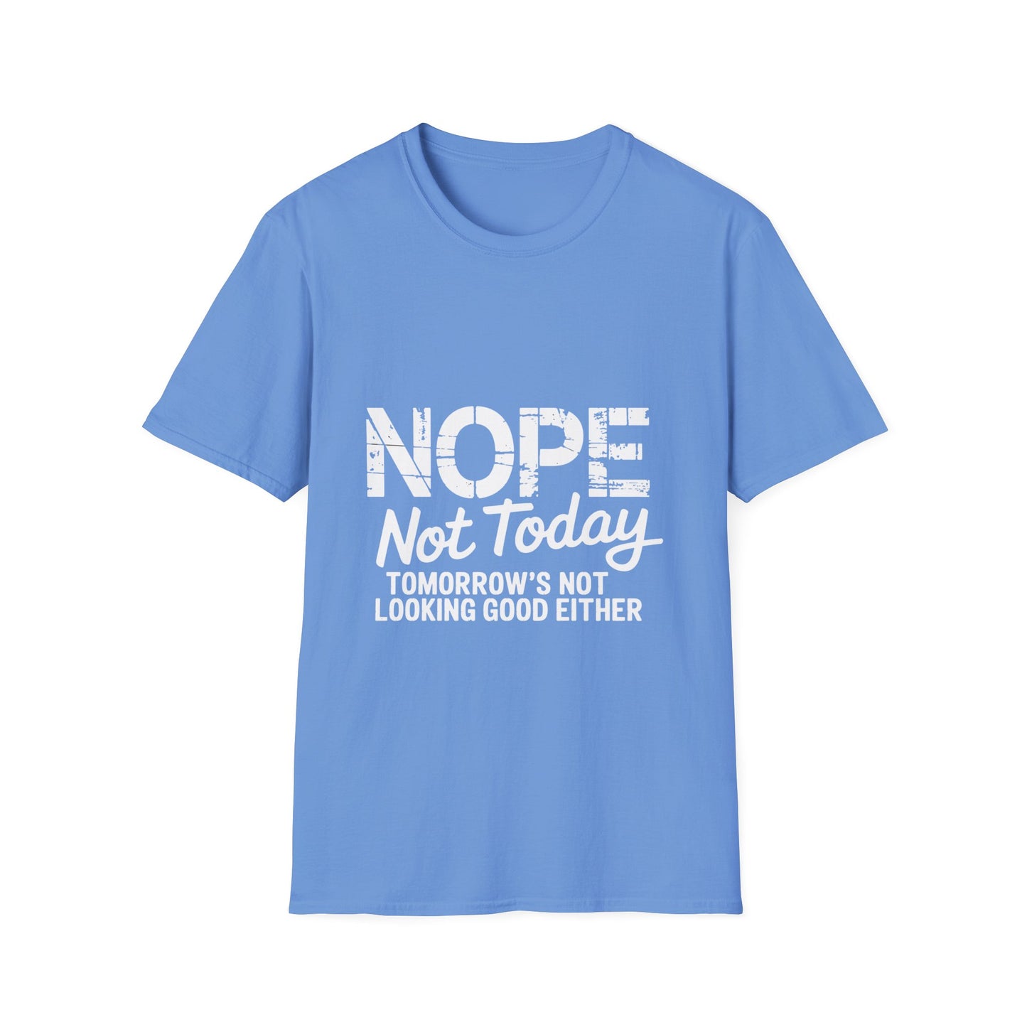 Nope Not Today T-Shirt — Funny "Tomorrow's Not Looking Good Either