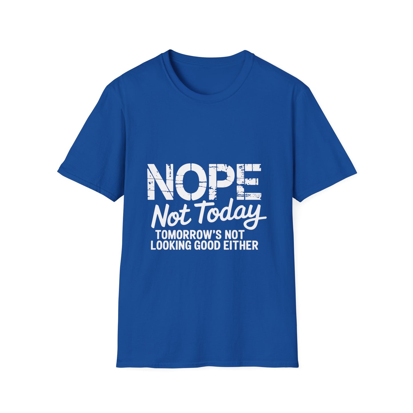 Nope Not Today T-Shirt — Funny "Tomorrow's Not Looking Good Either
