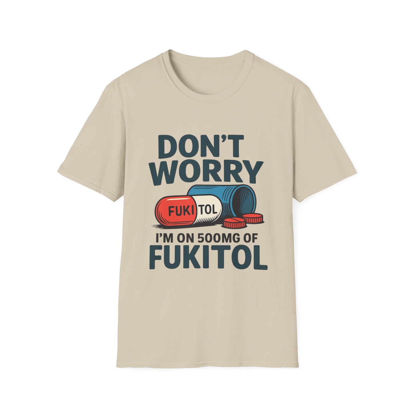 Funny Graphic T-Shirt “Don't Worry I'm on 500mg of Fukitol” – Humorous Stress Relief Tee