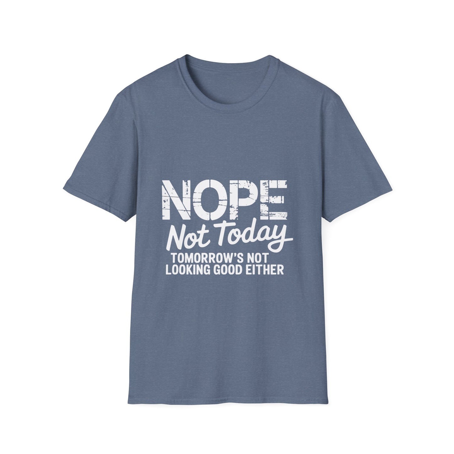 Nope Not Today T-Shirt — Funny "Tomorrow's Not Looking Good Either