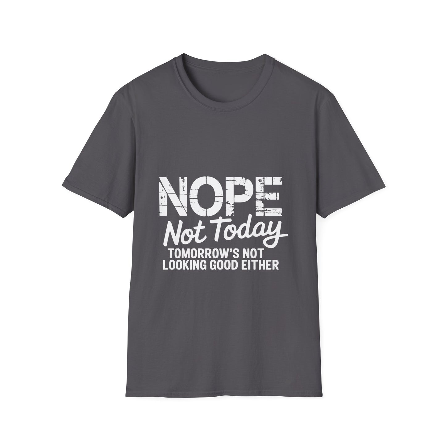 Nope Not Today T-Shirt — Funny "Tomorrow's Not Looking Good Either